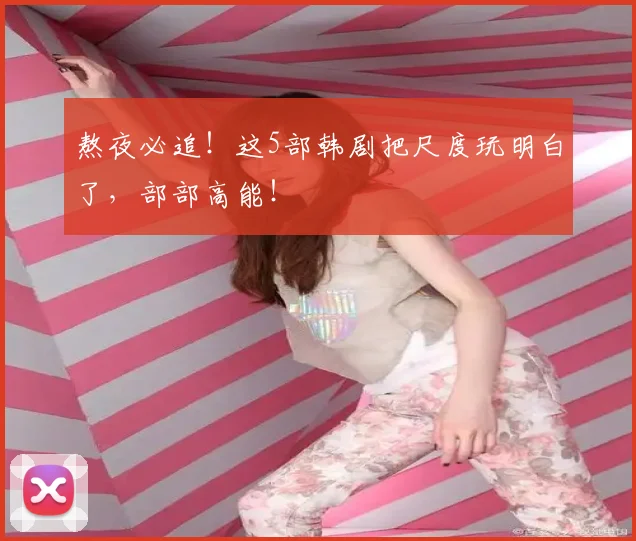熬夜必追！这5部韩剧把尺度玩明白了，部部高能！