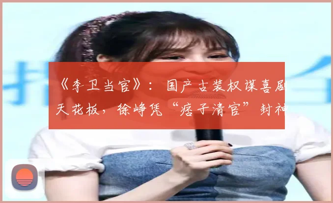 《李卫当官》：国产古装权谋喜剧天花板，徐峥凭“痞子清官”封神