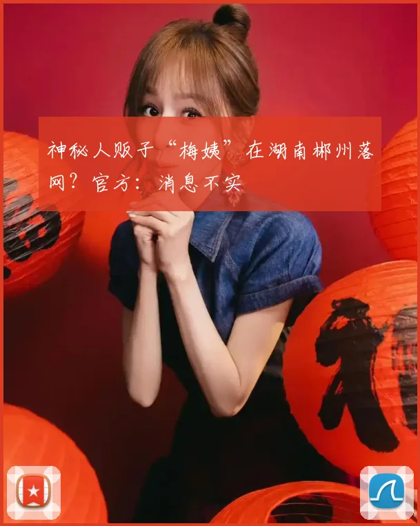神秘人贩子“梅姨”在湖南郴州落网？官方：消息不实