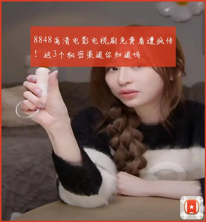 8848高清电影电视剧免费看遭疯传！这3个秘密渠道你知道吗