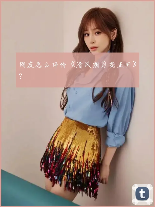 网友怎么评价《清风朗月花正开》？