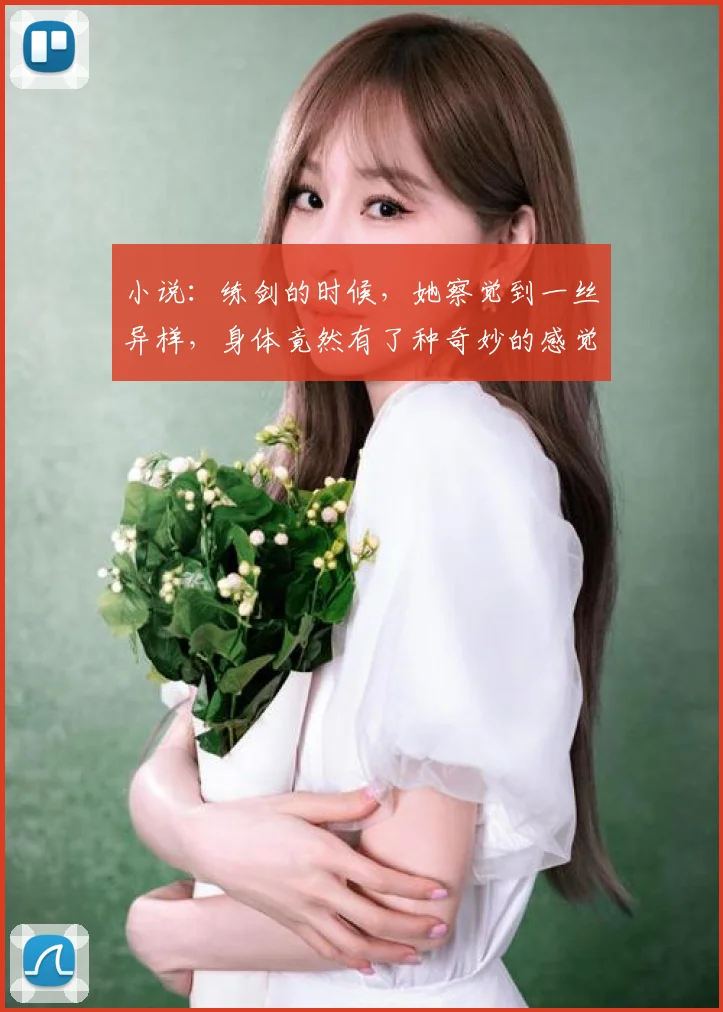 小说：练剑的时候，她察觉到一丝异样，身体竟然有了种奇妙的感觉
