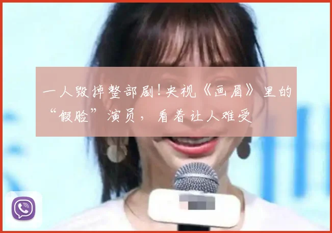 一人毁掉整部剧!央视《画眉》里的“假脸”演员，看着让人难受