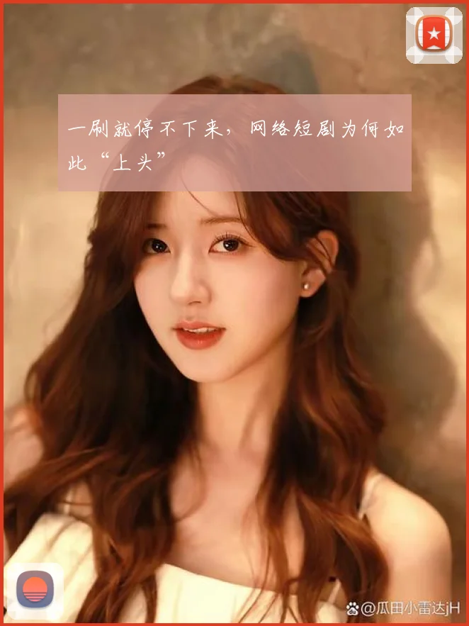 一刷就停不下来，网络短剧为何如此“上头”