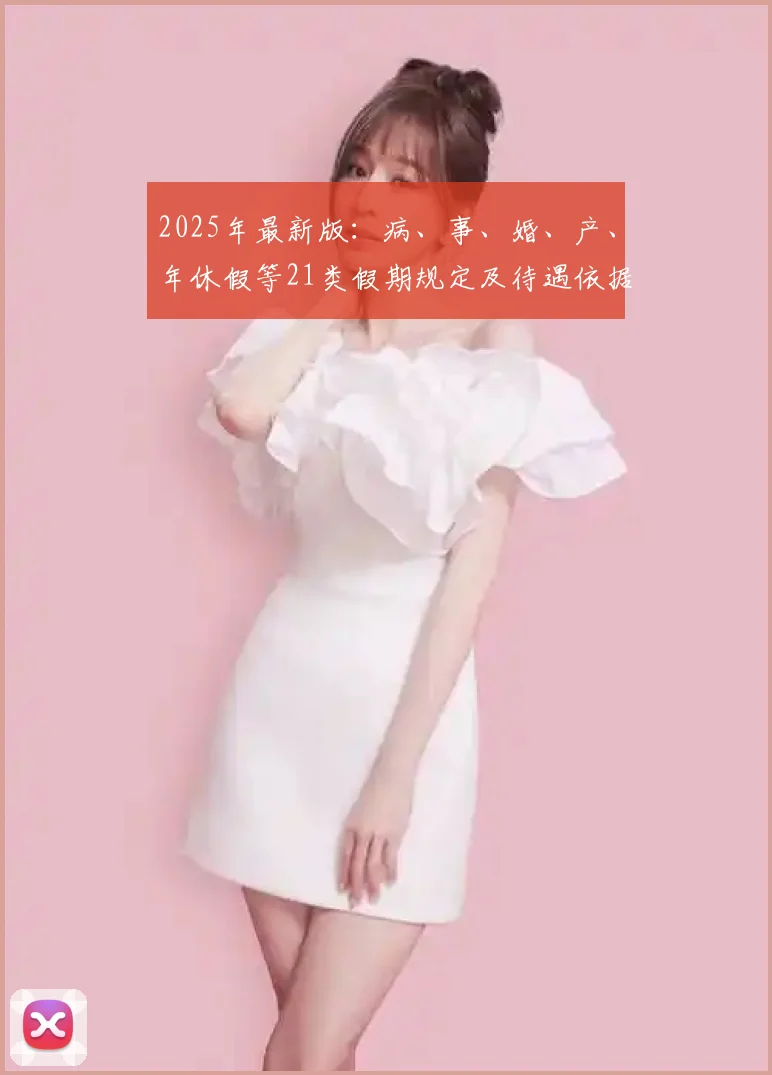 2025年最新版：病、事、婚、产、年休假等21类假期规定及待遇依据汇总