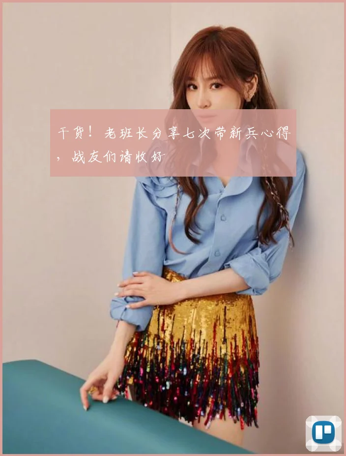 干货！老班长分享七次带新兵心得，战友们请收好