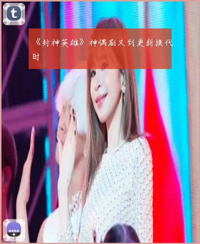 《封神英雄》神偶剧又到更新换代时