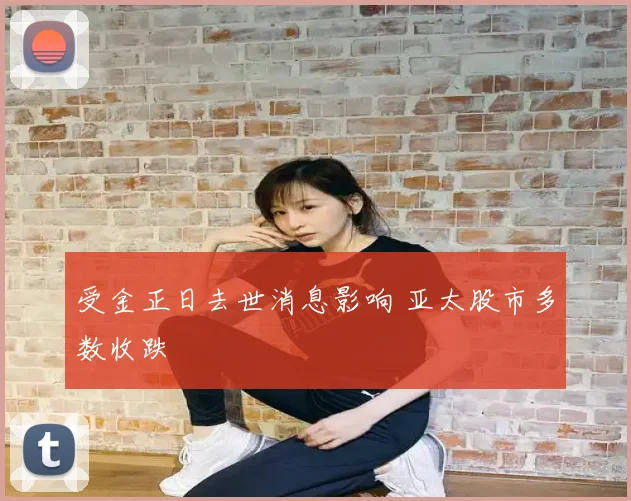 受金正日去世消息影响 亚太股市多数收跌