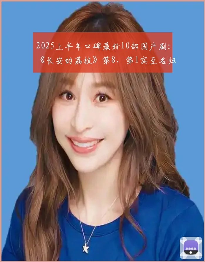 2025上半年口碑最好10部国产剧：《长安的荔枝》第8，第1实至名归